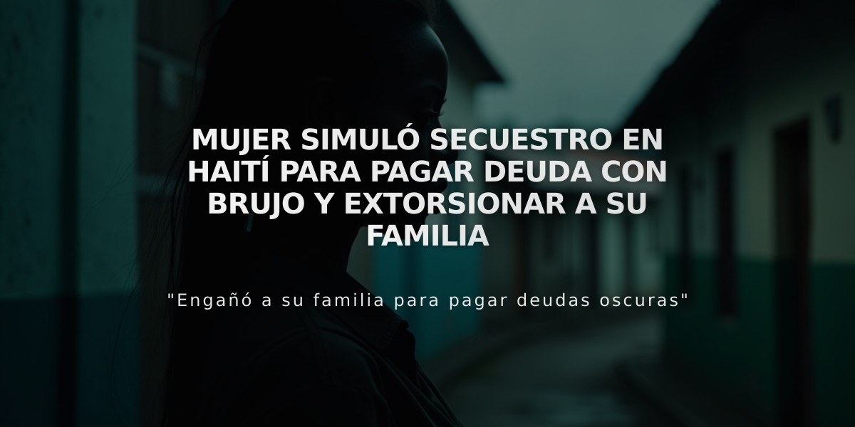 Mujer simuló secuestro en Haití para pagar deuda con brujo y extorsionar a su familia