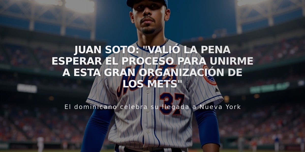 Juan Soto: "Valió la pena esperar el proceso para unirme a esta gran organización de los Mets"