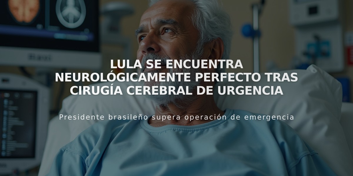 Lula se encuentra neurológicamente perfecto tras cirugía cerebral de urgencia