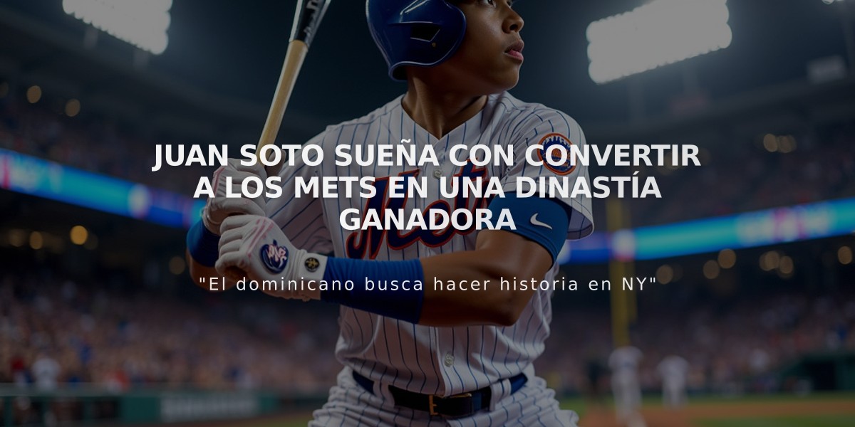 Juan Soto sueña con convertir a los Mets en una dinastía ganadora