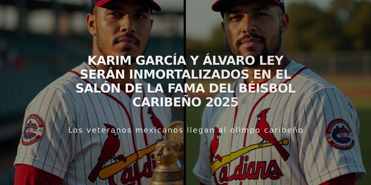 Karim García y Álvaro Ley serán inmortalizados en el Salón de la Fama del béisbol caribeño 2025