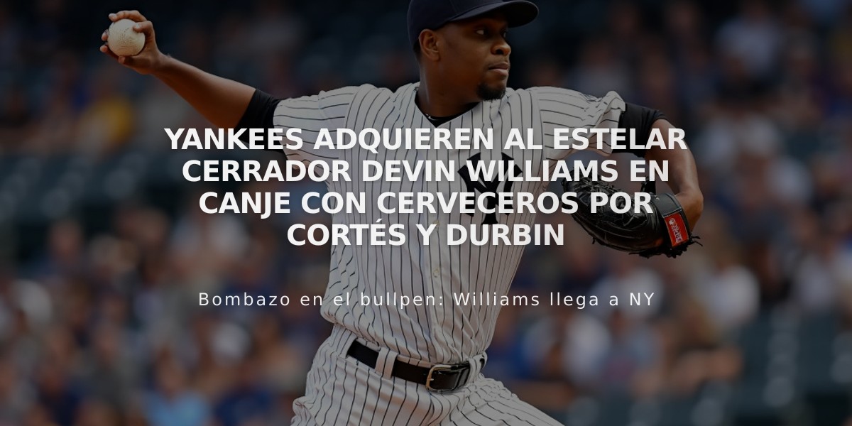 Yankees adquieren al estelar cerrador Devin Williams en canje con Cerveceros por Cortés y Durbin