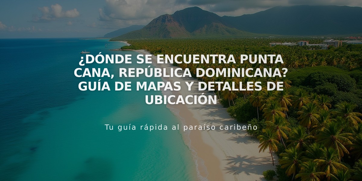 ¿Dónde se encuentra Punta Cana, República Dominicana? Guía de mapas y detalles de ubicación