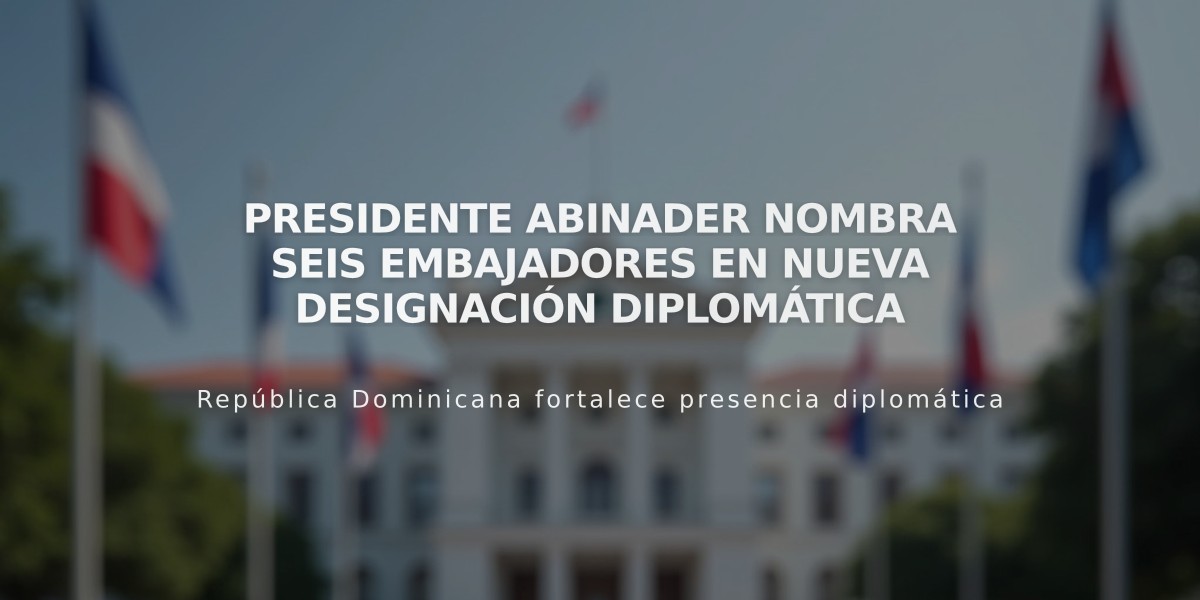 Presidente Abinader nombra seis embajadores en nueva designación diplomática