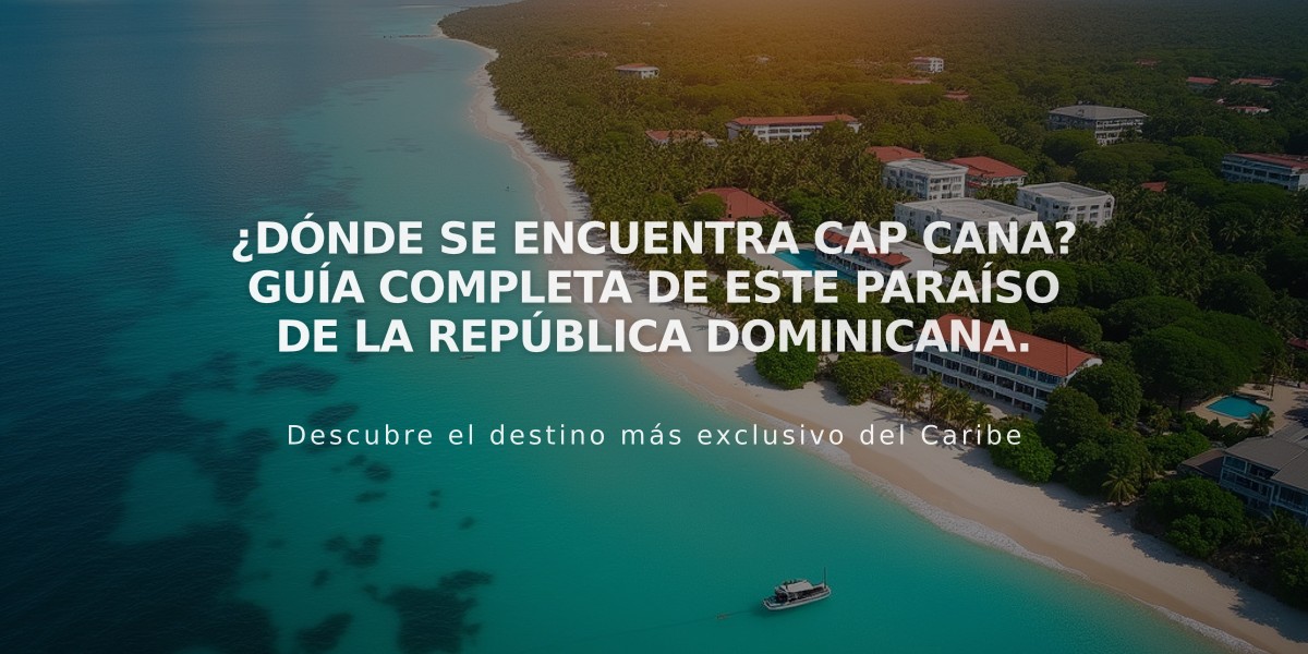 ¿Dónde se encuentra Cap Cana? Guía completa de este paraíso de la República Dominicana.