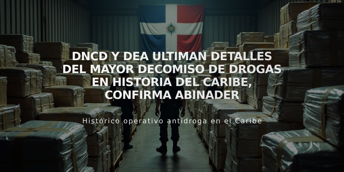 DNCD y DEA ultiman detalles del mayor decomiso de drogas en historia del Caribe, confirma Abinader