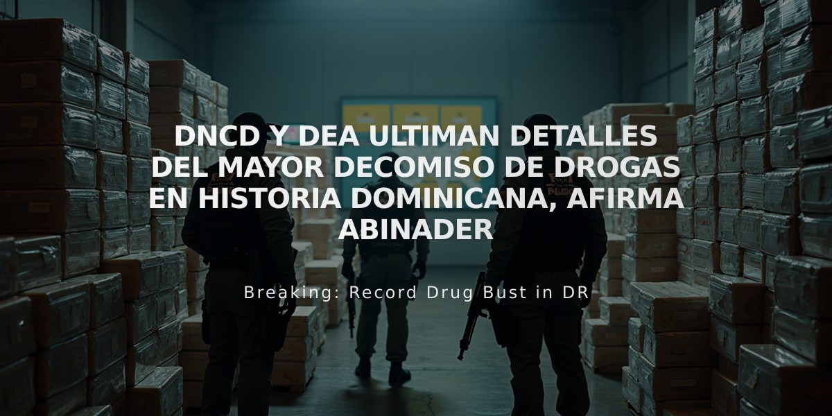 DNCD y DEA ultiman detalles del mayor decomiso de drogas en historia dominicana, afirma Abinader