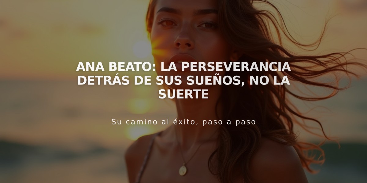 Ana Beato: La perseverancia detrás de sus sueños, no la suerte