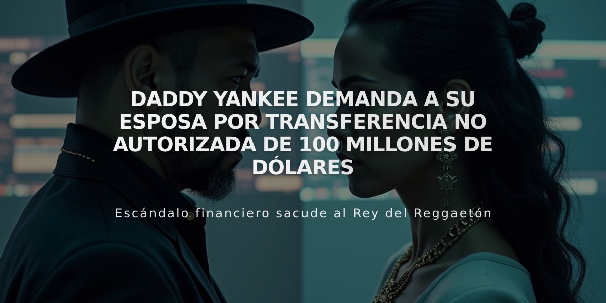 Daddy Yankee demanda a su esposa por transferencia no autorizada de 100 millones de dólares