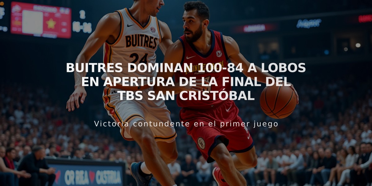 Buitres dominan 100-84 a Lobos en apertura de la final del TBS San Cristóbal