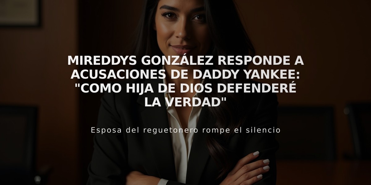 Mireddys González responde a acusaciones de Daddy Yankee: "Como hija de Dios defenderé la verdad"