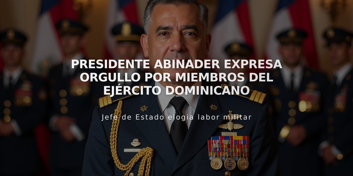 Presidente Abinader expresa orgullo por miembros del Ejército Dominicano