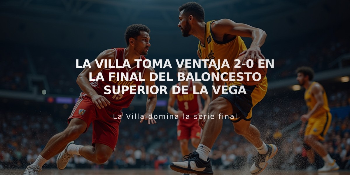 La Villa toma ventaja 2-0 en la final del baloncesto superior de La Vega