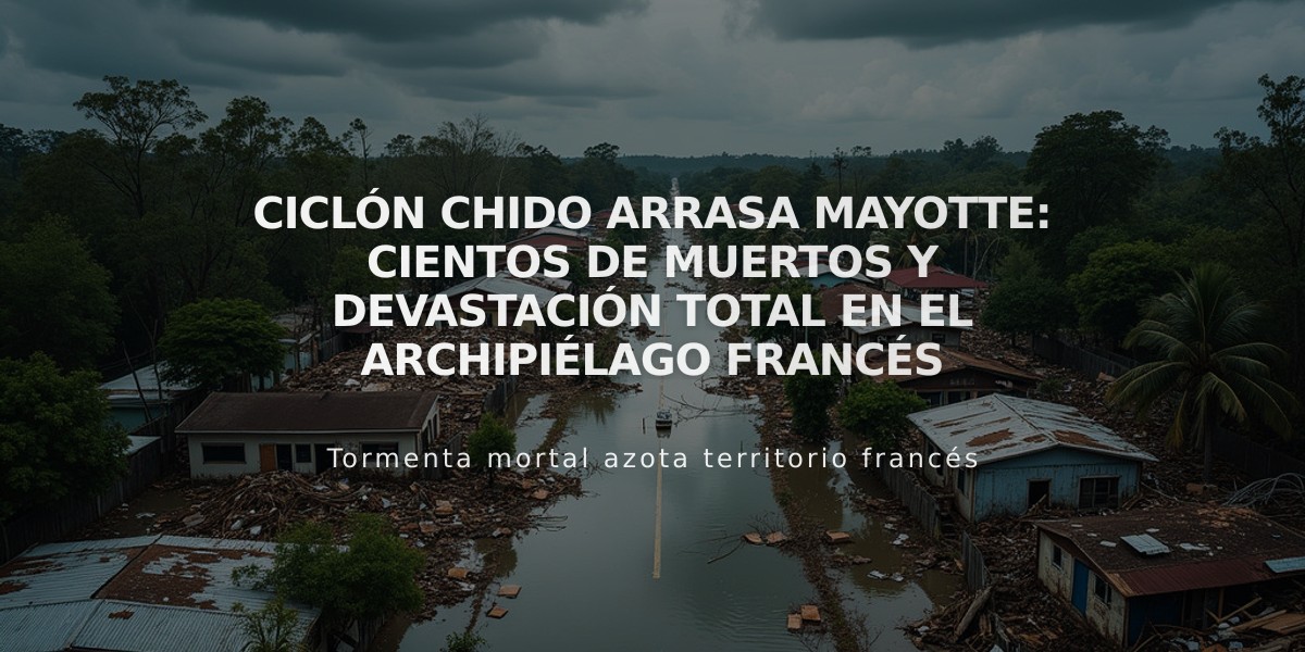 Ciclón Chido arrasa Mayotte: Cientos de muertos y devastación total en el archipiélago francés