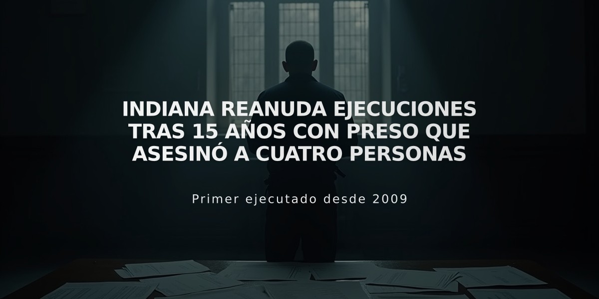 Indiana reanuda ejecuciones tras 15 años con preso que asesinó a cuatro personas