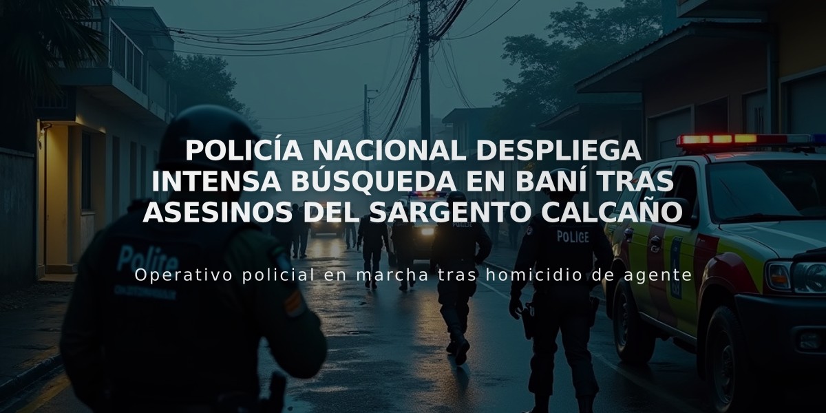 Policía Nacional despliega intensa búsqueda en Baní tras asesinos del sargento Calcaño