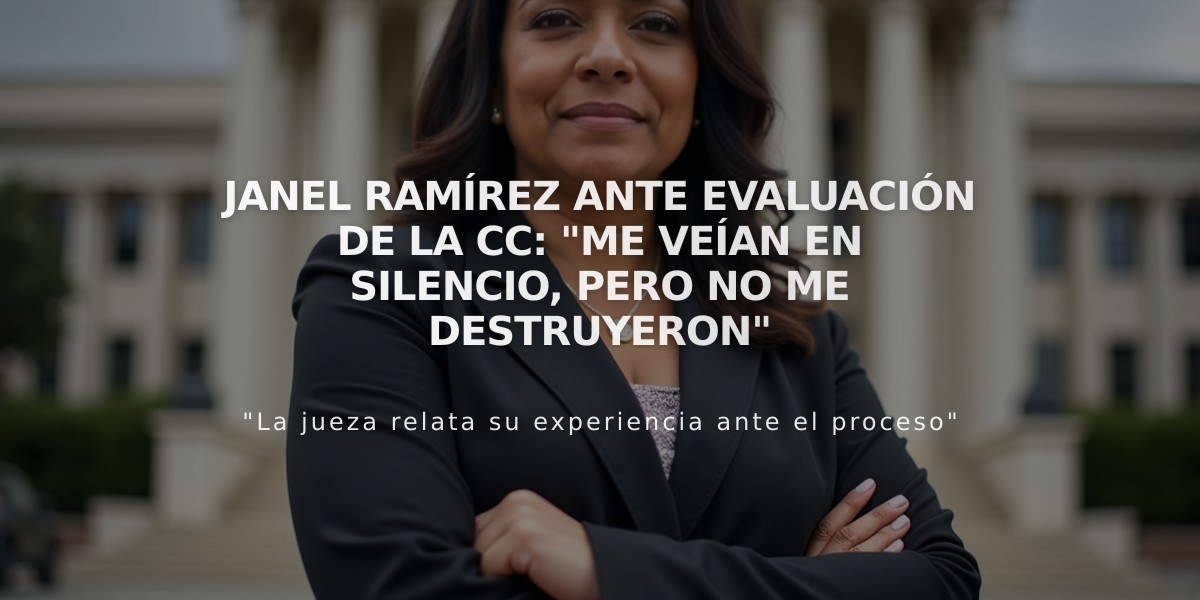 Janel Ramírez ante evaluación de la CC: "Me veían en silencio, pero no me destruyeron"