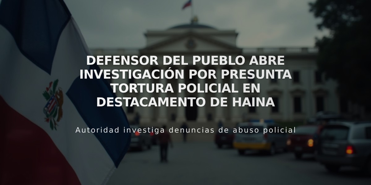 Defensor del Pueblo abre investigación por presunta tortura policial en destacamento de Haina