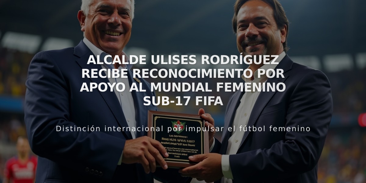 Alcalde Ulises Rodríguez recibe reconocimiento por apoyo al Mundial Femenino Sub-17 FIFA