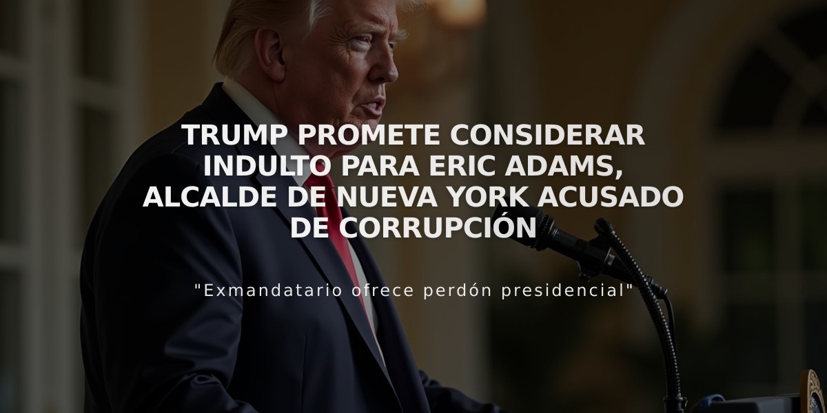 Trump promete considerar indulto para Eric Adams, alcalde de Nueva York acusado de corrupción