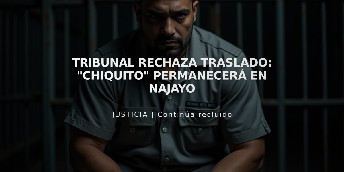 Tribunal rechaza traslado: "Chiquito" permanecerá en Najayo