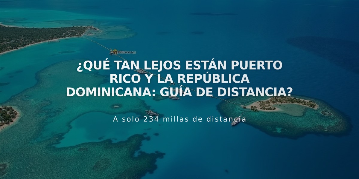 ¿Qué tan lejos están Puerto Rico y la República Dominicana: Guía de Distancia?