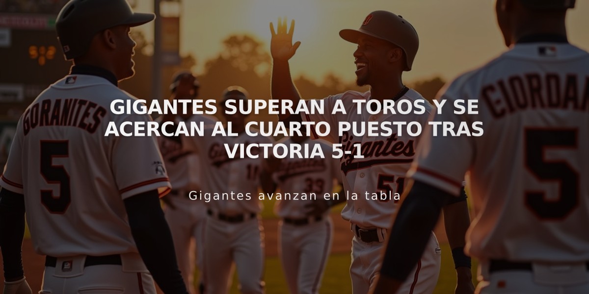 Gigantes superan a Toros y se acercan al cuarto puesto tras victoria 5-1