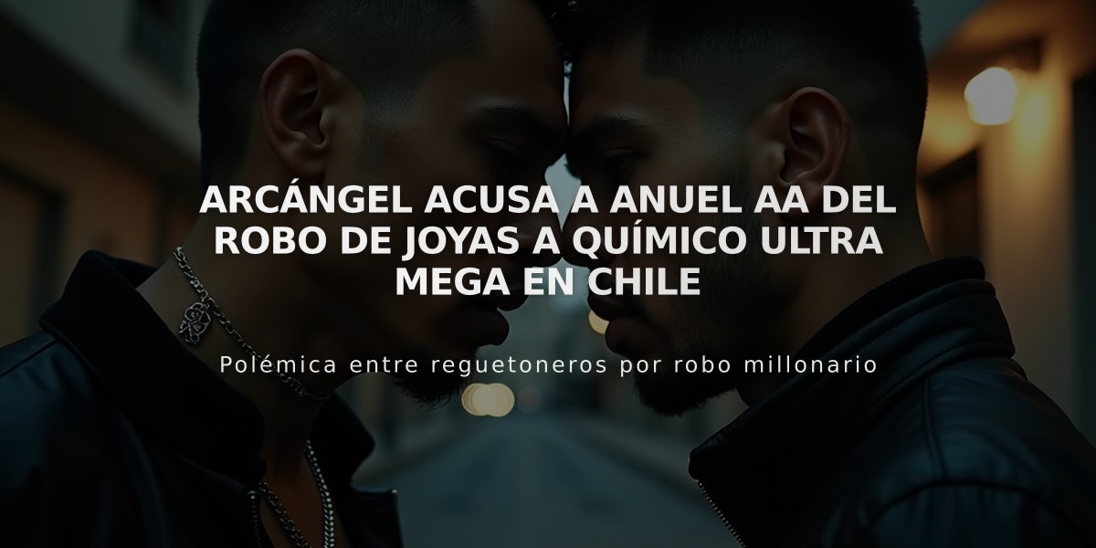 Arcángel acusa a Anuel AA del robo de joyas a Químico Ultra Mega en Chile