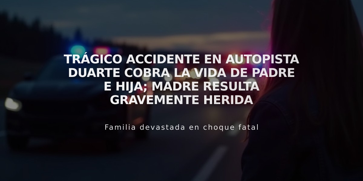 Trágico accidente en autopista Duarte cobra la vida de padre e hija; madre resulta gravemente herida