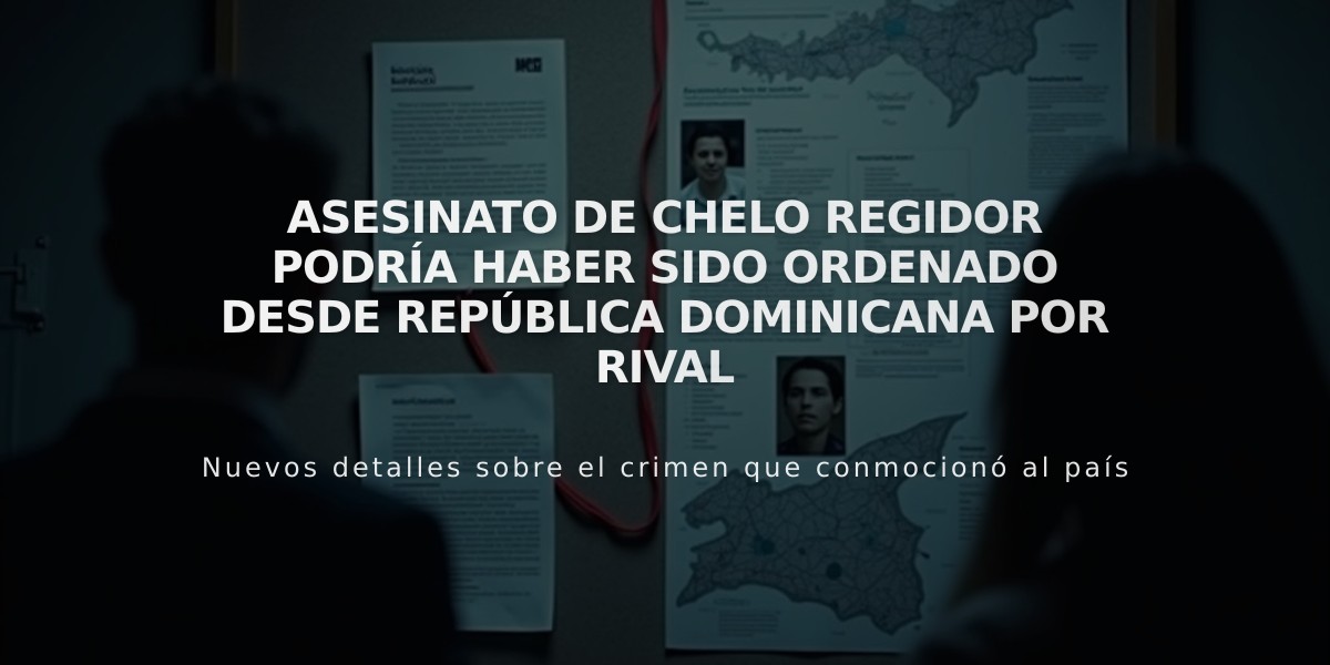 Asesinato de Chelo Regidor podría haber sido ordenado desde República Dominicana por rival