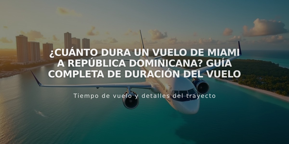 ¿Cuánto dura un vuelo de Miami a República Dominicana? Guía completa de duración del vuelo