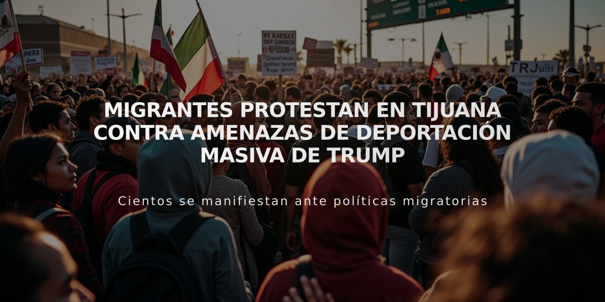 Migrantes protestan en Tijuana contra amenazas de deportación masiva de Trump