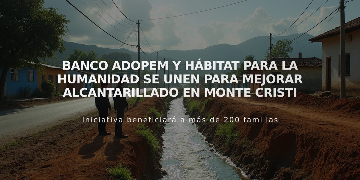 Banco Adopem y Hábitat para la Humanidad se unen para mejorar alcantarillado en Monte Cristi