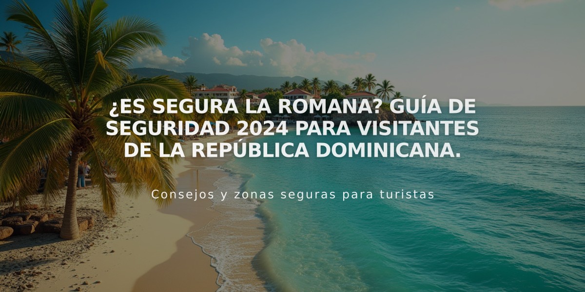 ¿Es segura La Romana? Guía de seguridad 2024 para visitantes de la República Dominicana.