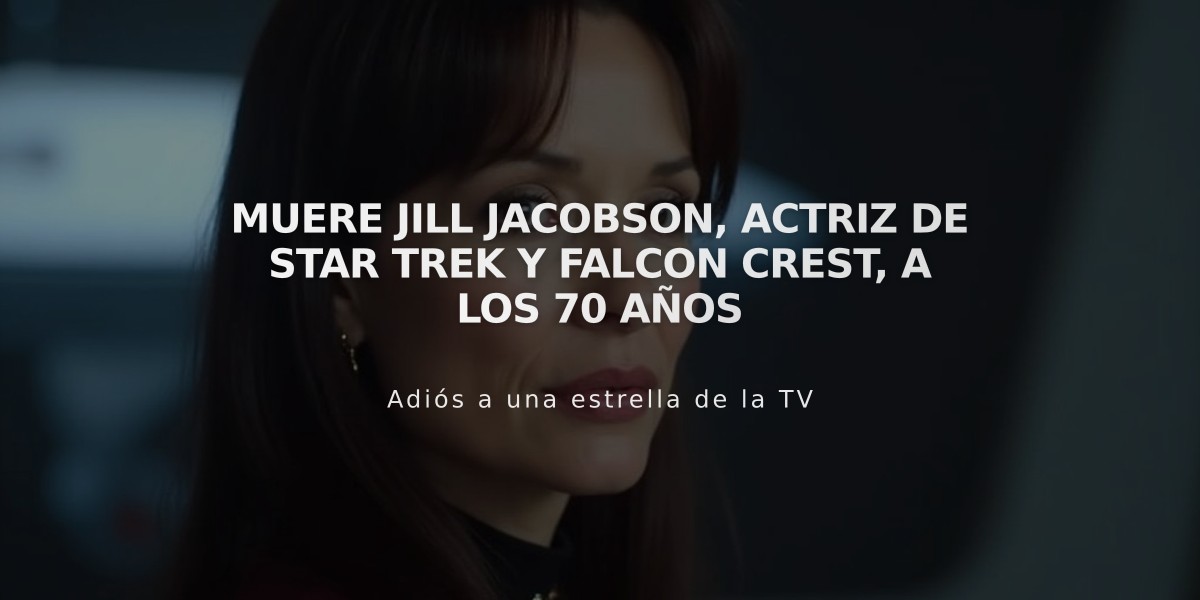 Muere Jill Jacobson, actriz de Star Trek y Falcon Crest, a los 70 años