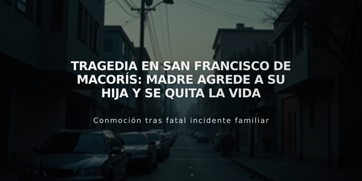 Tragedia en San Francisco de Macorís: Madre agrede a su hija y se quita la vida