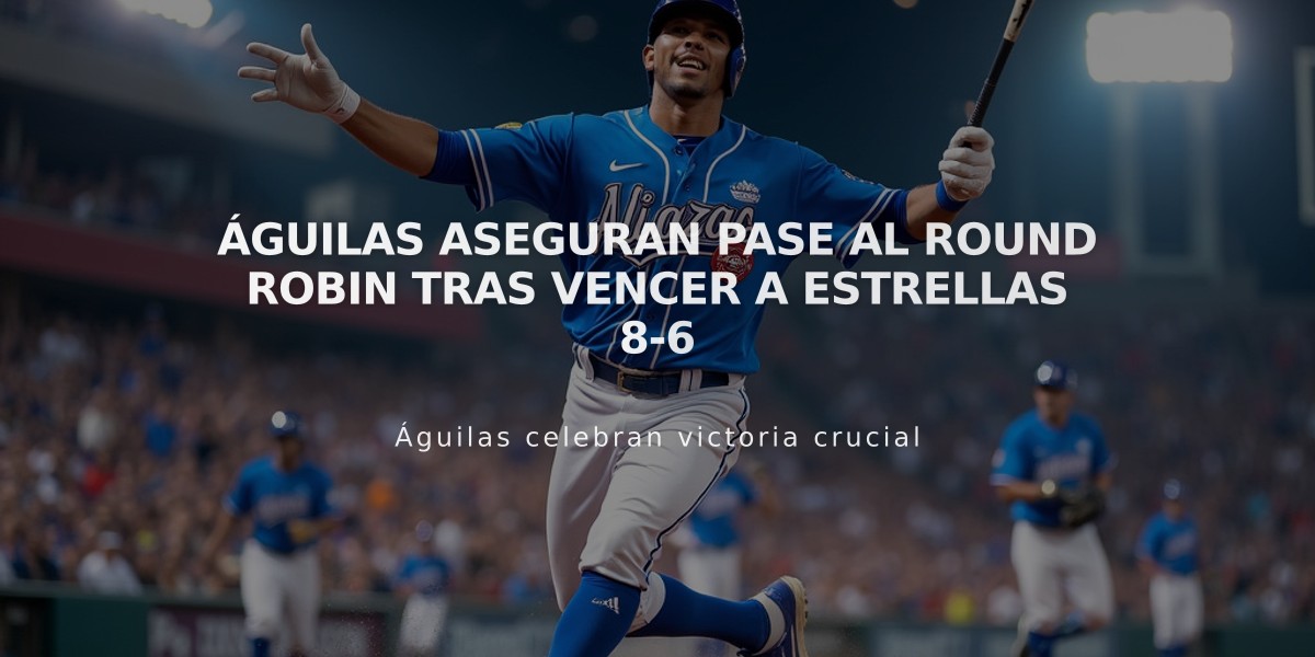 Águilas aseguran pase al round robin tras vencer a Estrellas 8-6