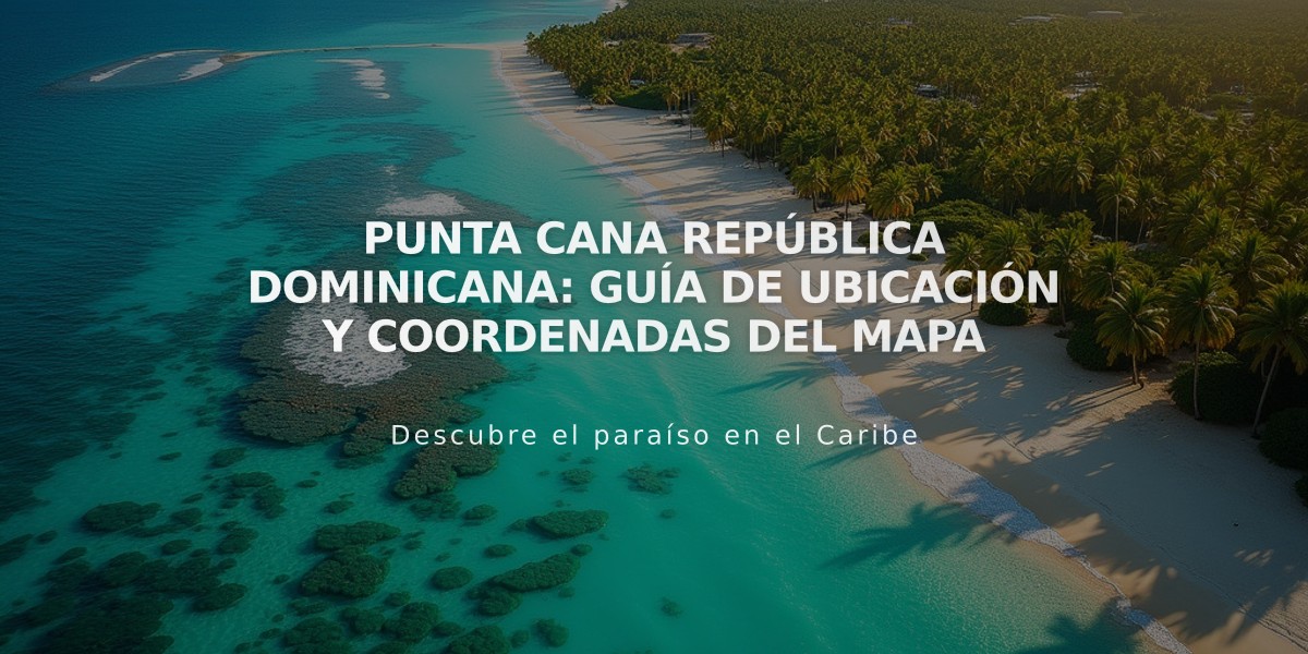 Punta Cana República Dominicana: Guía de Ubicación y Coordenadas del Mapa