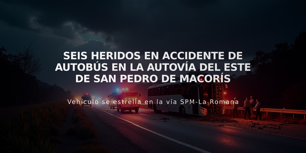 Seis heridos en accidente de autobús en la Autovía del Este de San Pedro de Macorís