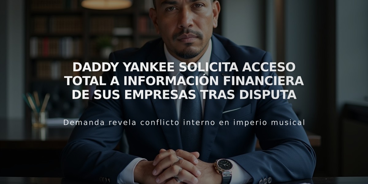 Daddy Yankee solicita acceso total a información financiera de sus empresas tras disputa