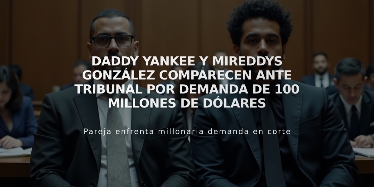 Daddy Yankee y Mireddys González comparecen ante tribunal por demanda de 100 millones de dólares