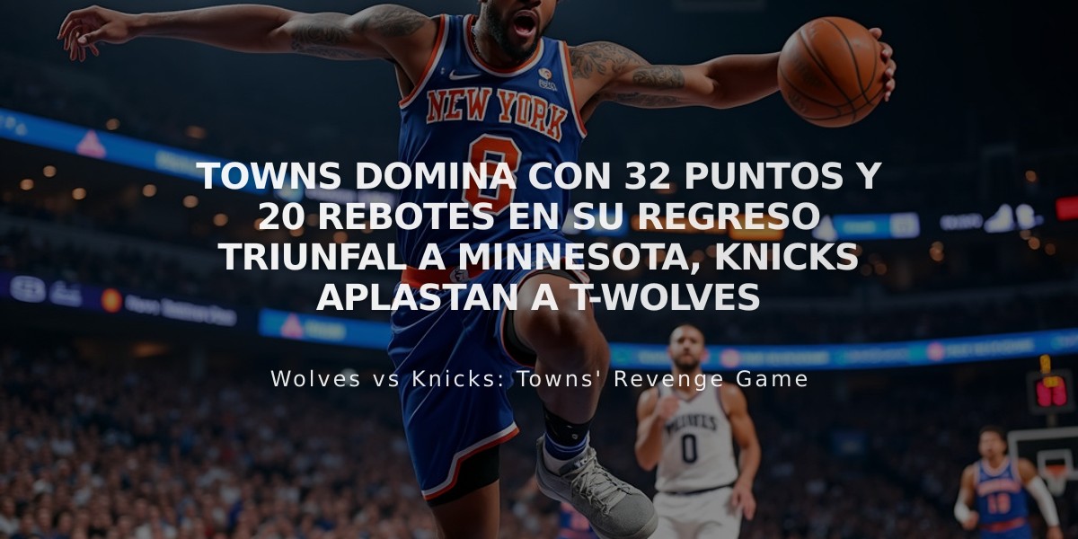 Towns domina con 32 puntos y 20 rebotes en su regreso triunfal a Minnesota, Knicks aplastan a T-wolves