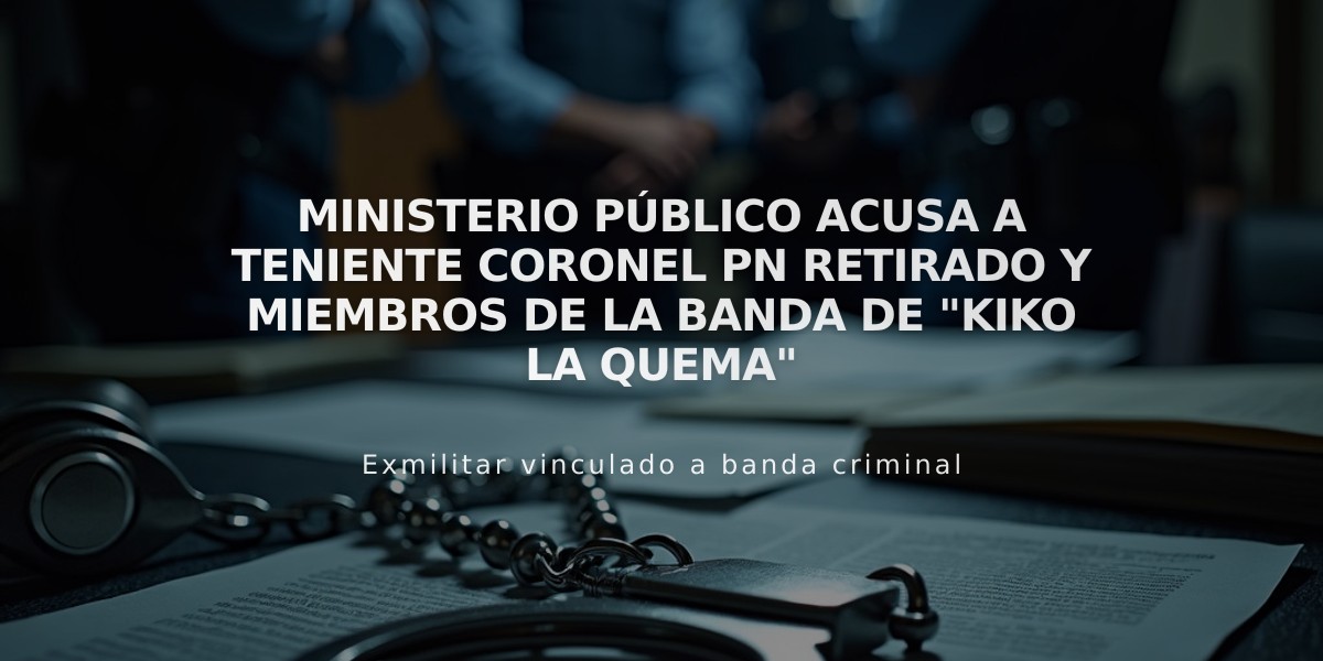 Ministerio Público acusa a teniente coronel PN retirado y miembros de la banda de "Kiko La Quema"