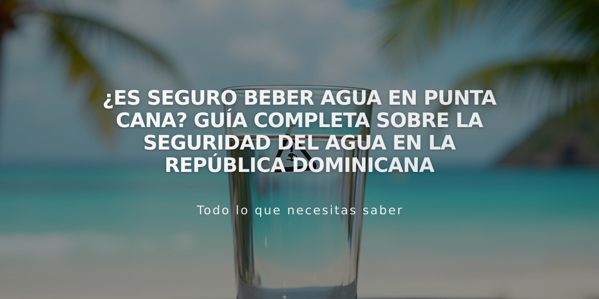 ¿Es seguro beber agua en Punta Cana? Guía completa sobre la seguridad del agua en la República Dominicana