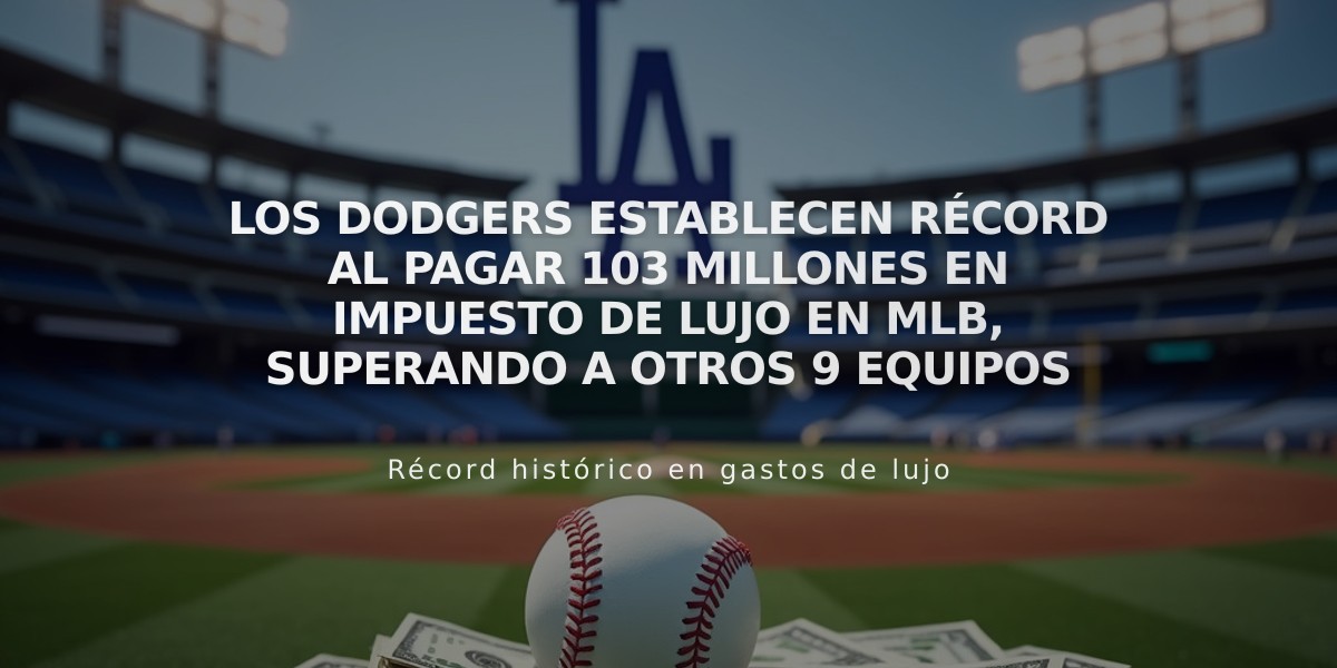 Los Dodgers establecen récord al pagar 103 millones en impuesto de lujo en MLB, superando a otros 9 equipos