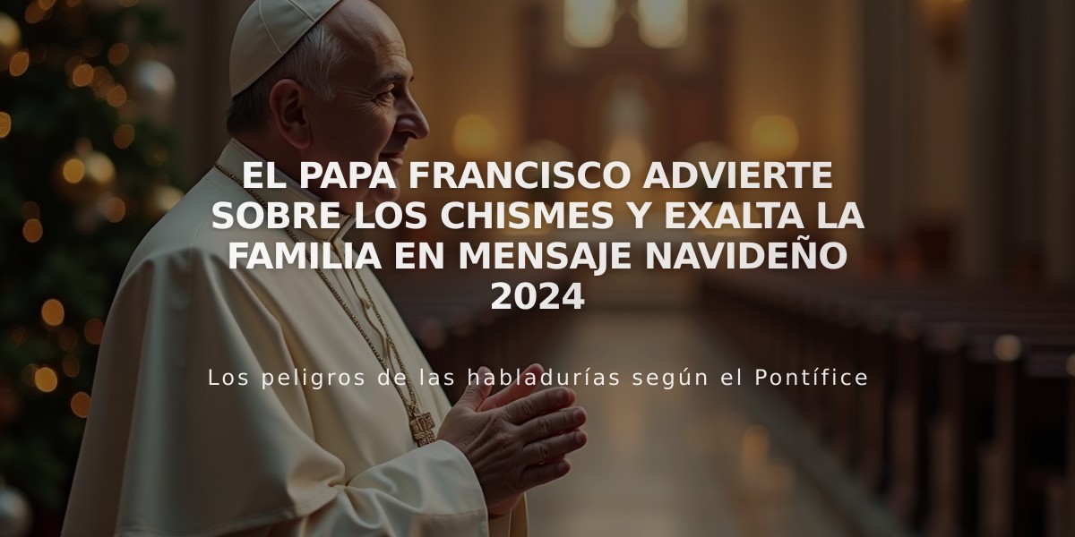 El Papa Francisco advierte sobre los chismes y exalta la familia en mensaje navideño 2024