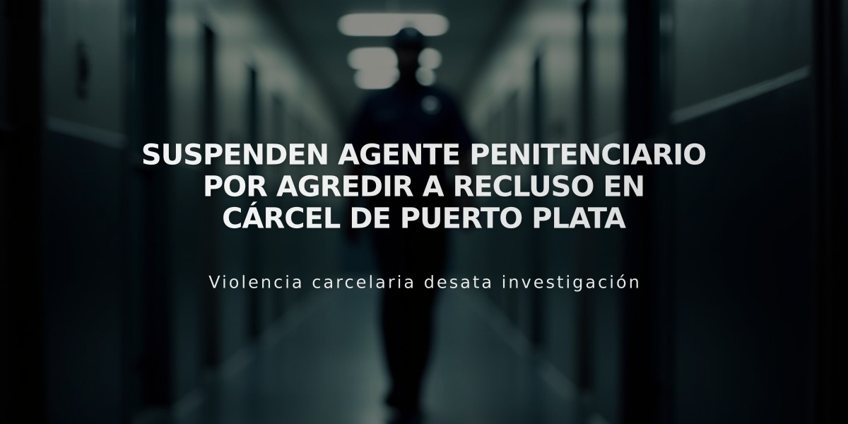 Suspenden agente penitenciario por agredir a recluso en cárcel de Puerto Plata