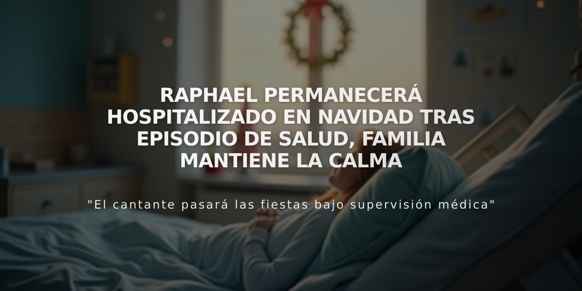 Raphael permanecerá hospitalizado en Navidad tras episodio de salud, familia mantiene la calma