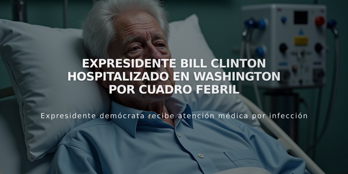 Expresidente Bill Clinton hospitalizado en Washington por cuadro febril