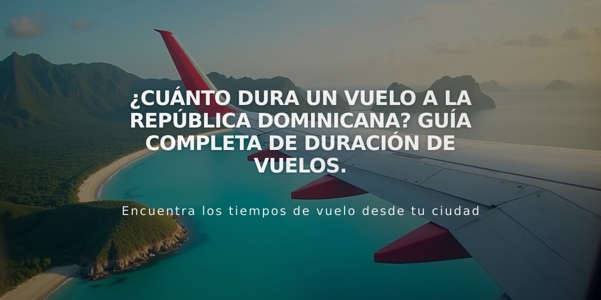 ¿Cuánto dura un vuelo a la República Dominicana? Guía completa de duración de vuelos.